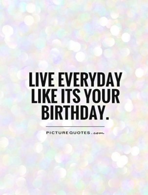 live-everyday-like-its-your-birthday-quote-1.jpg